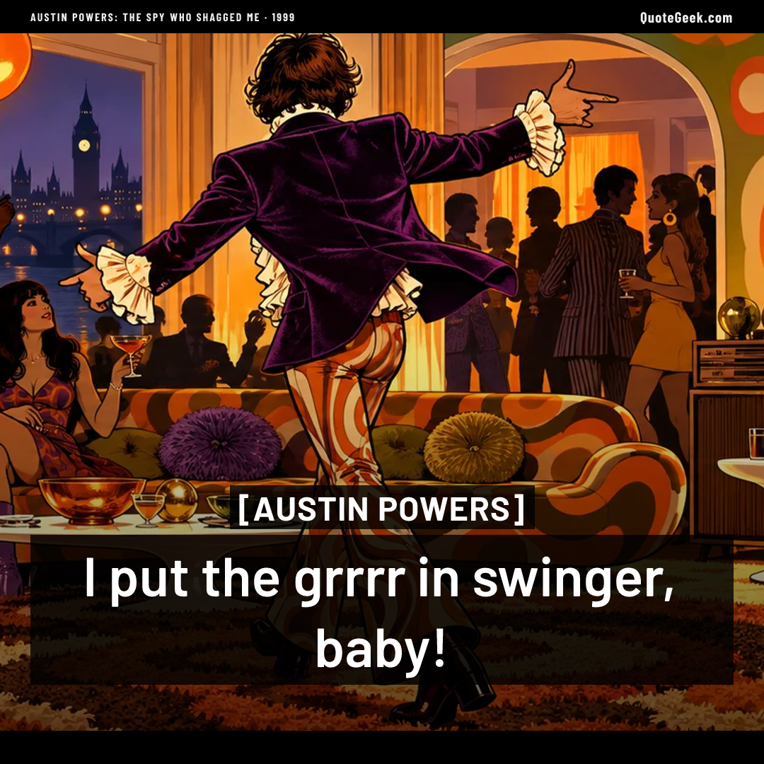 “I put the grrrr in swinger, baby!” — Austin Powers · Austin Powers: The Spy Who Shagged Me. Illustrated QuoteGeek card.