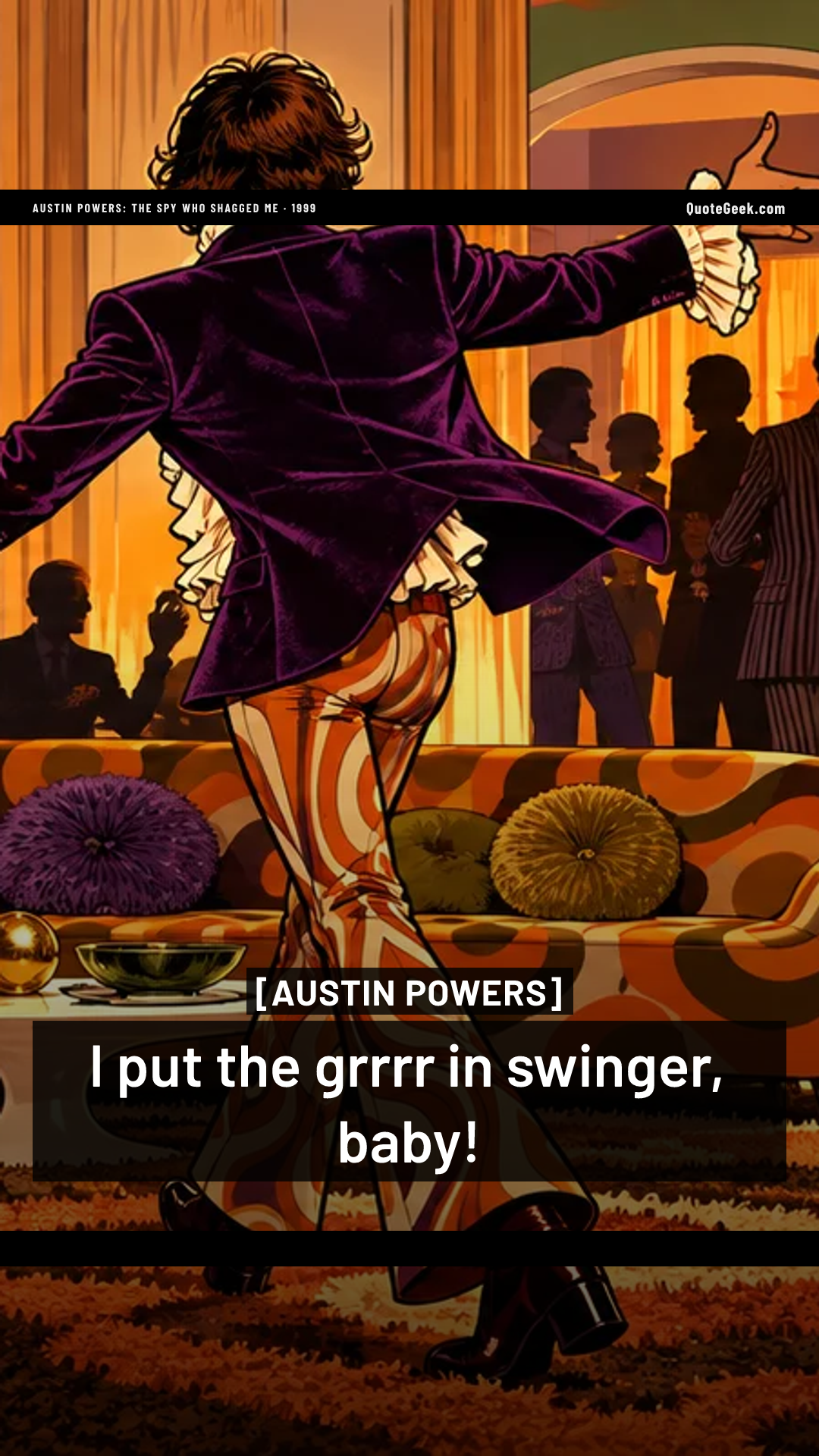“I put the grrrr in swinger, baby!” — Austin Powers · Austin Powers: The Spy Who Shagged Me. Illustrated QuoteGeek card.