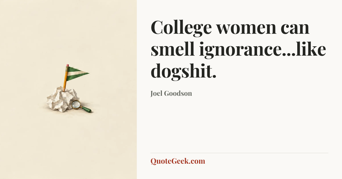 “College women can smell ignorance...like dogshit.” — Joel Goodson. Illustrated QuoteGeek card.