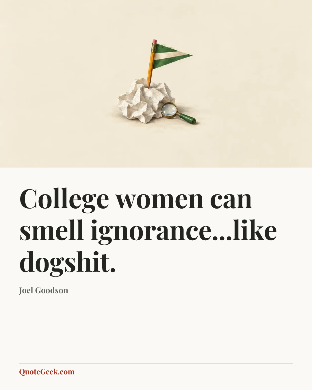 “College women can smell ignorance...like dogshit.” — Joel Goodson. Illustrated QuoteGeek card.