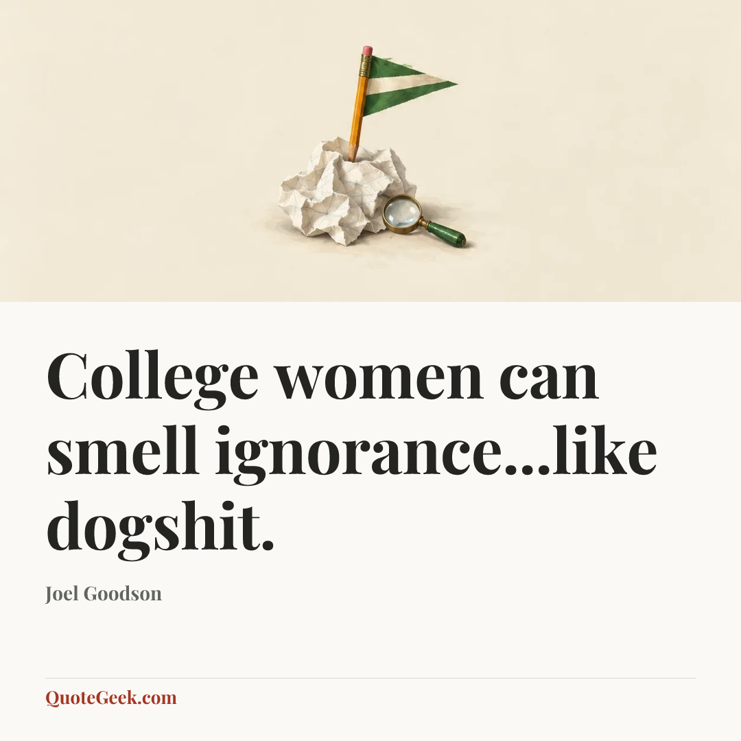 “College women can smell ignorance...like dogshit.” — Joel Goodson. Illustrated QuoteGeek card.