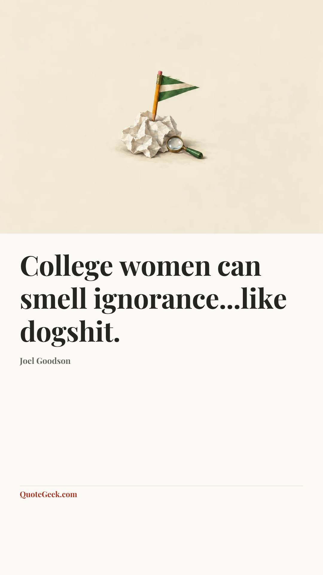 “College women can smell ignorance...like dogshit.” — Joel Goodson. Illustrated QuoteGeek card.