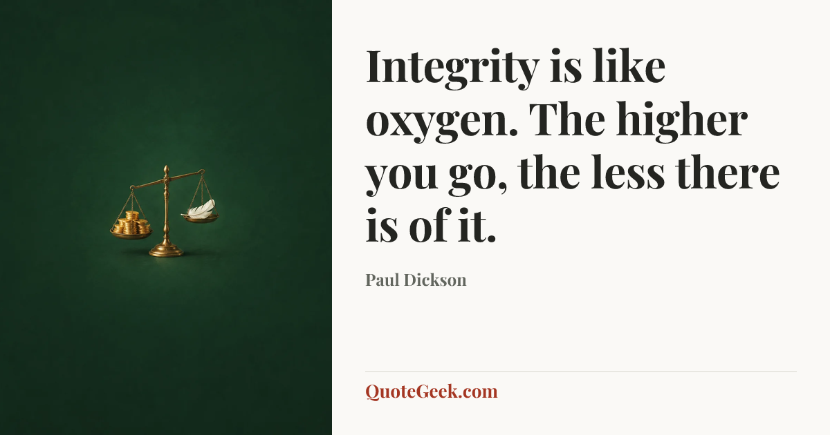 “Integrity is like oxygen. The higher you go, the less there is of it.” — Paul Dickson. Illustrated QuoteGeek card.