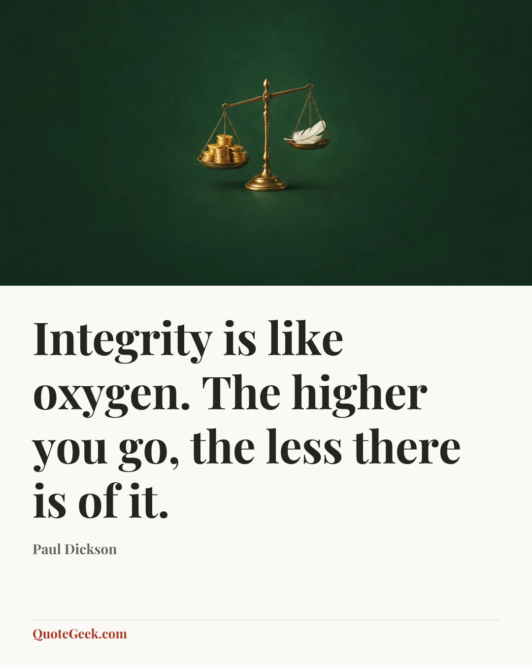 “Integrity is like oxygen. The higher you go, the less there is of it.” — Paul Dickson. Illustrated QuoteGeek card.