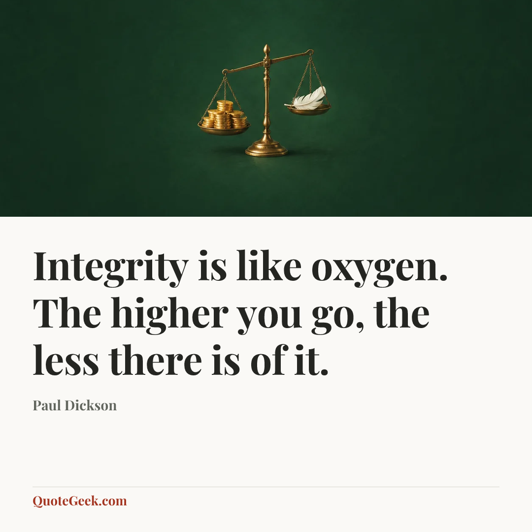 “Integrity is like oxygen. The higher you go, the less there is of it.” — Paul Dickson. Illustrated QuoteGeek card.