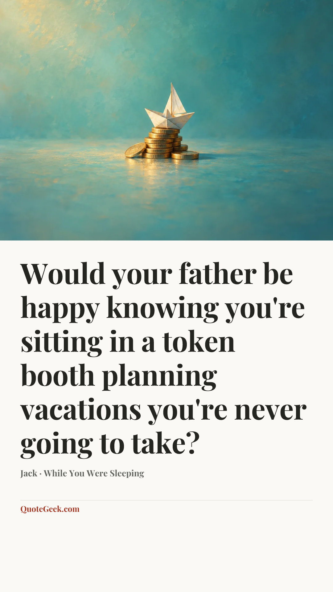 “Would your father be happy knowing you're sitting in a token booth planning vacations you're never going to take?” — Jack · While You Were Sleeping. Illustrated QuoteGeek card.