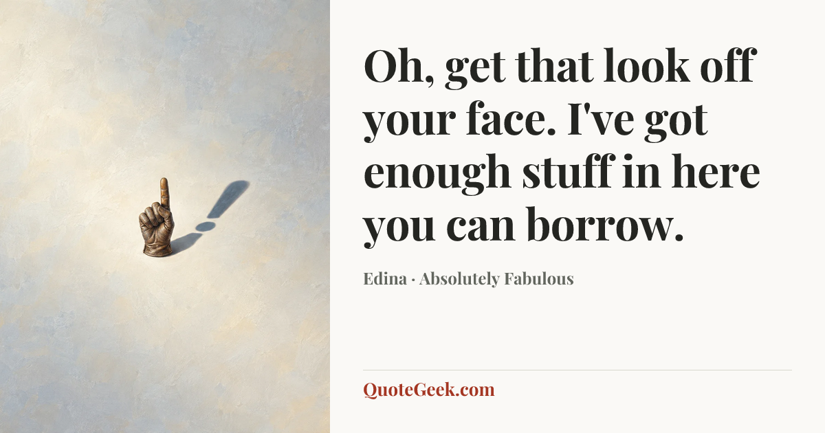 “Oh, get that look off your face. I've got enough stuff in here you can borrow.” — Edina · Absolutely Fabulous. Illustrated QuoteGeek card.