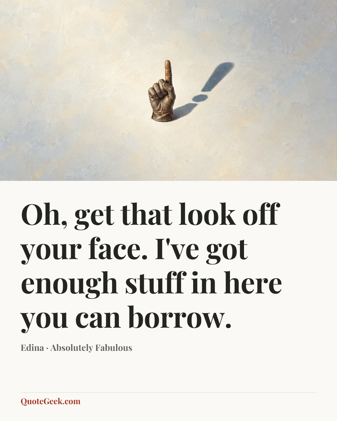 “Oh, get that look off your face. I've got enough stuff in here you can borrow.” — Edina · Absolutely Fabulous. Illustrated QuoteGeek card.