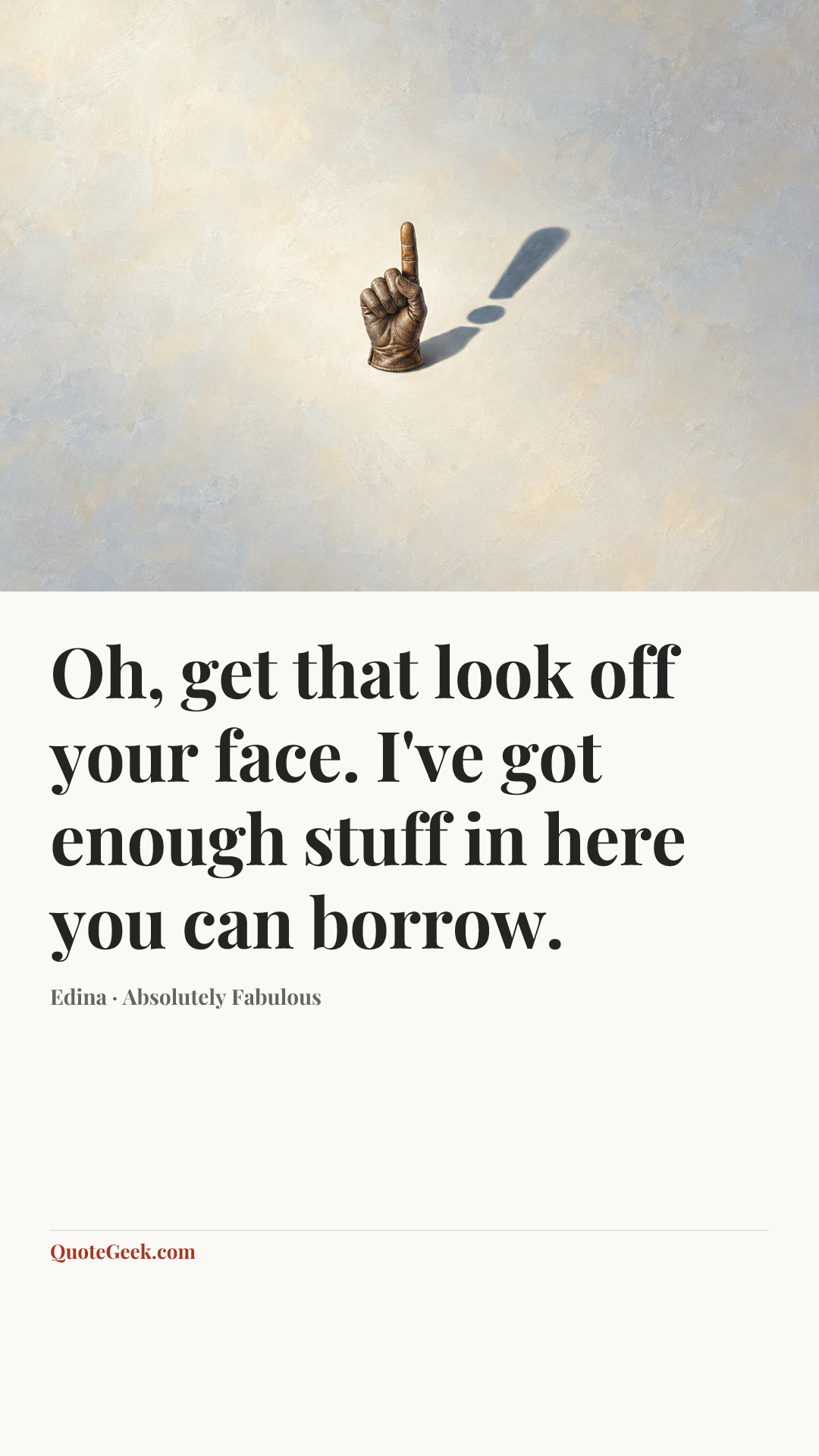 “Oh, get that look off your face. I've got enough stuff in here you can borrow.” — Edina · Absolutely Fabulous. Illustrated QuoteGeek card.
