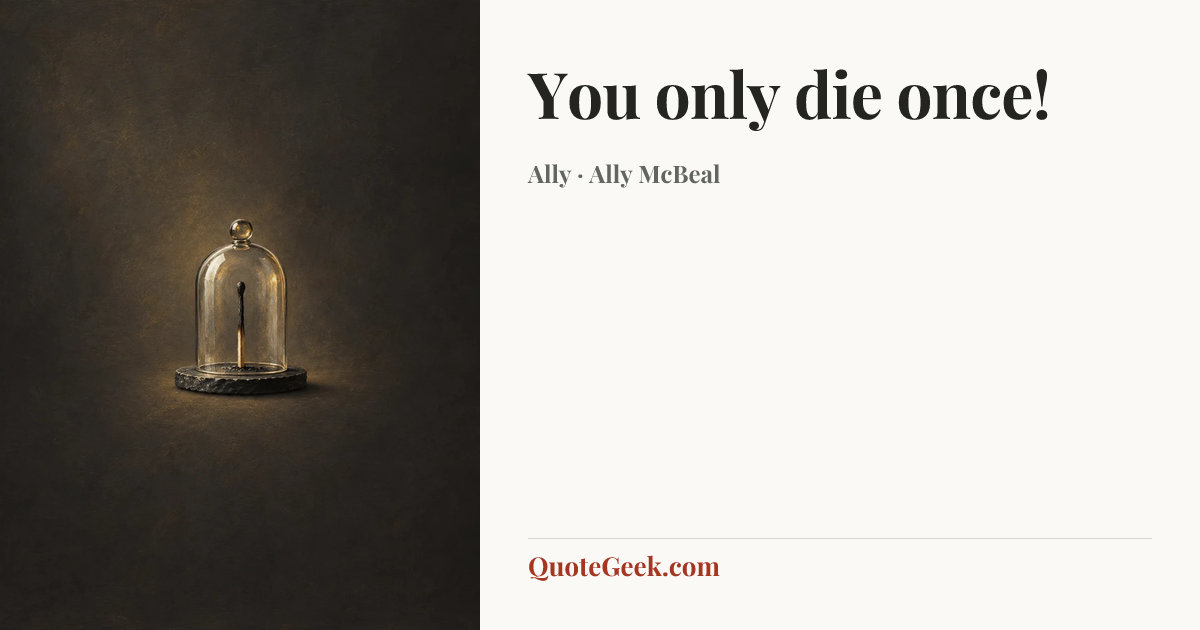 “You only die once!” — Ally · Ally McBeal. Illustrated QuoteGeek card.