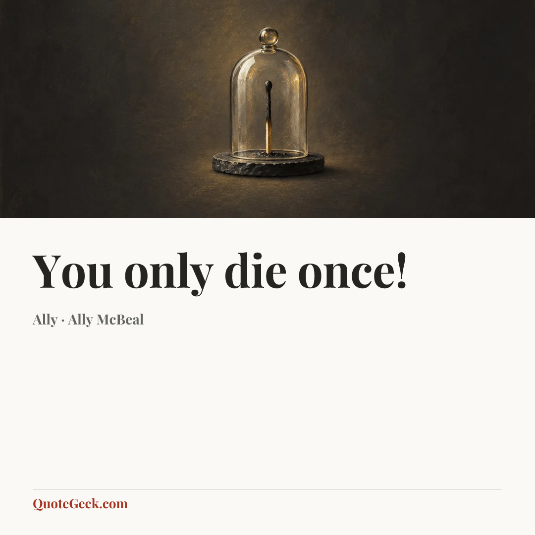 “You only die once!” — Ally · Ally McBeal. Illustrated QuoteGeek card.