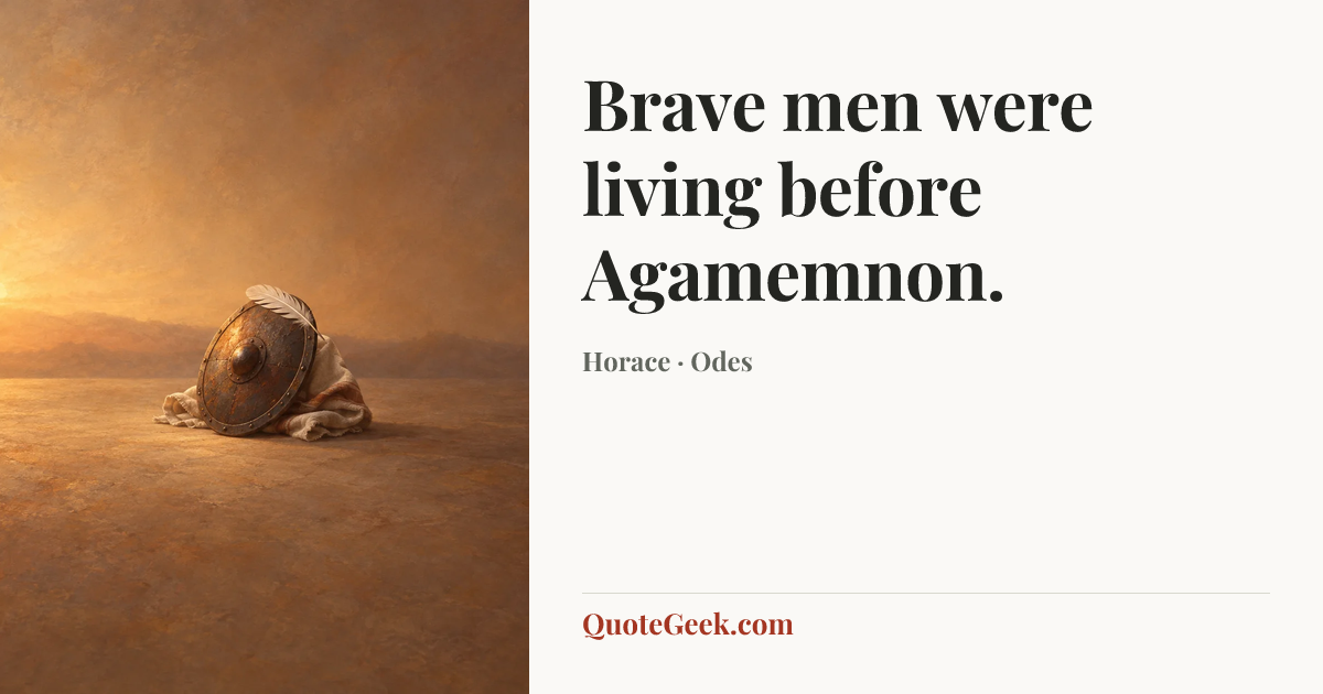 “Brave men were living before Agamemnon.” — Horace · Odes. Illustrated QuoteGeek card.