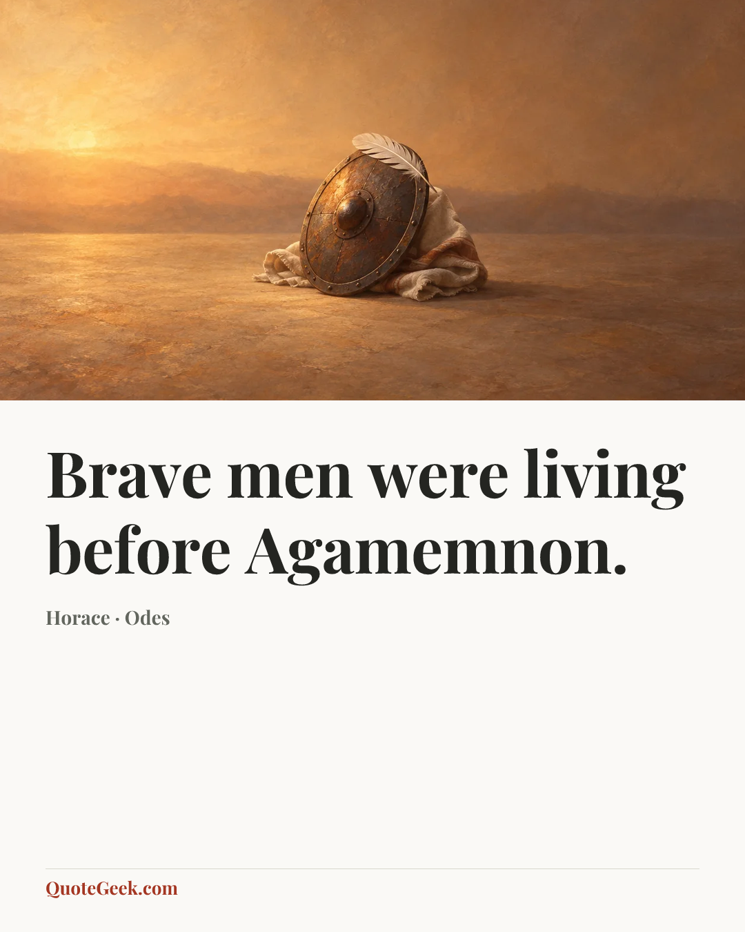 “Brave men were living before Agamemnon.” — Horace · Odes. Illustrated QuoteGeek card.
