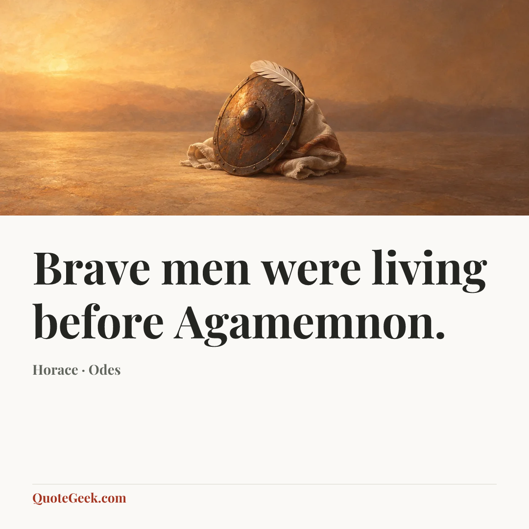 “Brave men were living before Agamemnon.” — Horace · Odes. Illustrated QuoteGeek card.