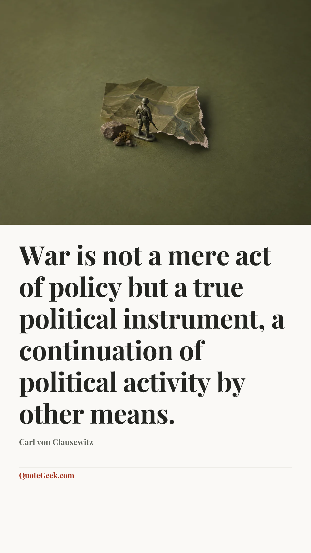 “War is not a mere act of policy but a true political instrument, a continuation of political activity by other means.” — Carl von Clausewitz. Illustrated QuoteGeek card.
