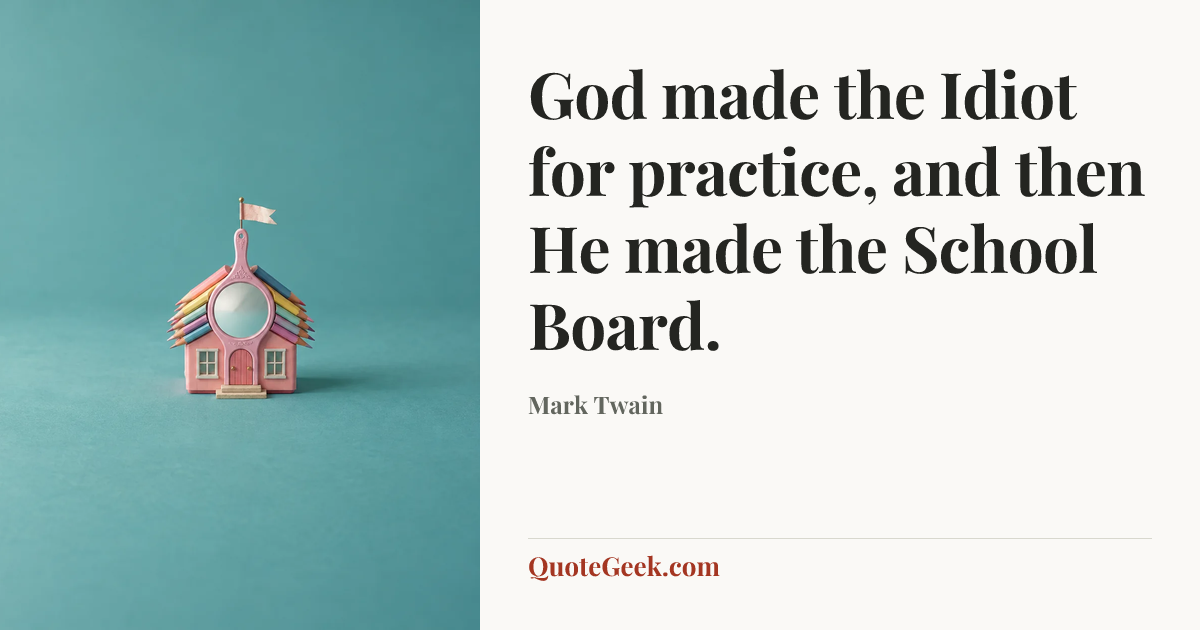 “God made the Idiot for practice, and then He made the School Board.” — Mark Twain. Illustrated QuoteGeek card.