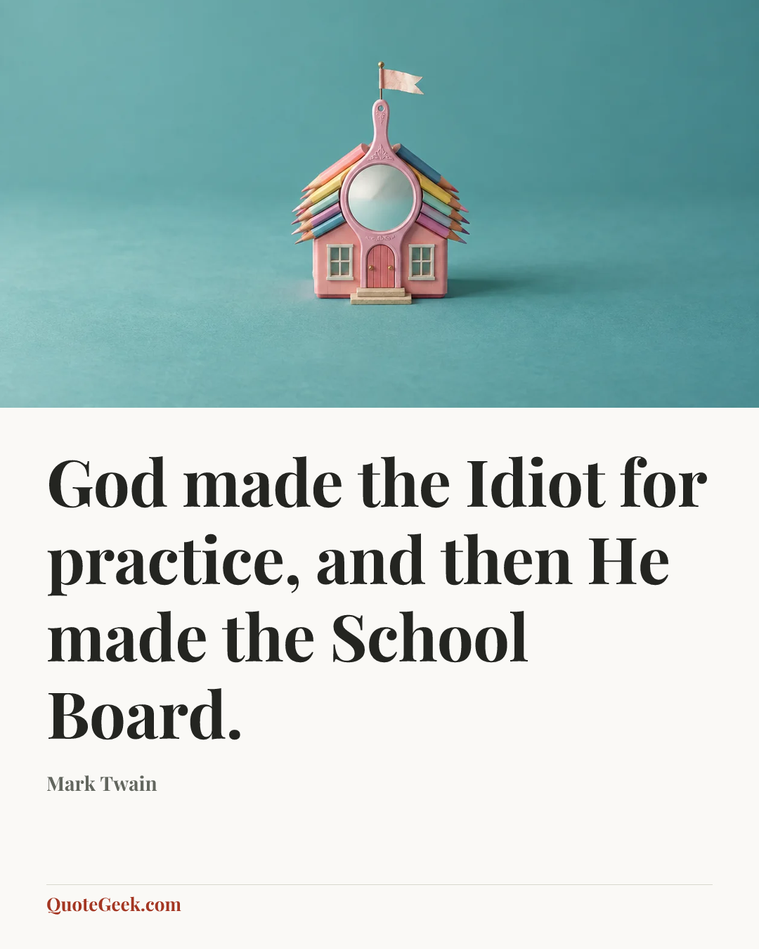 “God made the Idiot for practice, and then He made the School Board.” — Mark Twain. Illustrated QuoteGeek card.