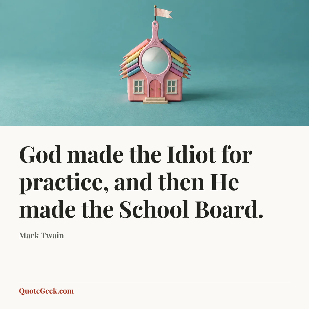 “God made the Idiot for practice, and then He made the School Board.” — Mark Twain. Illustrated QuoteGeek card.