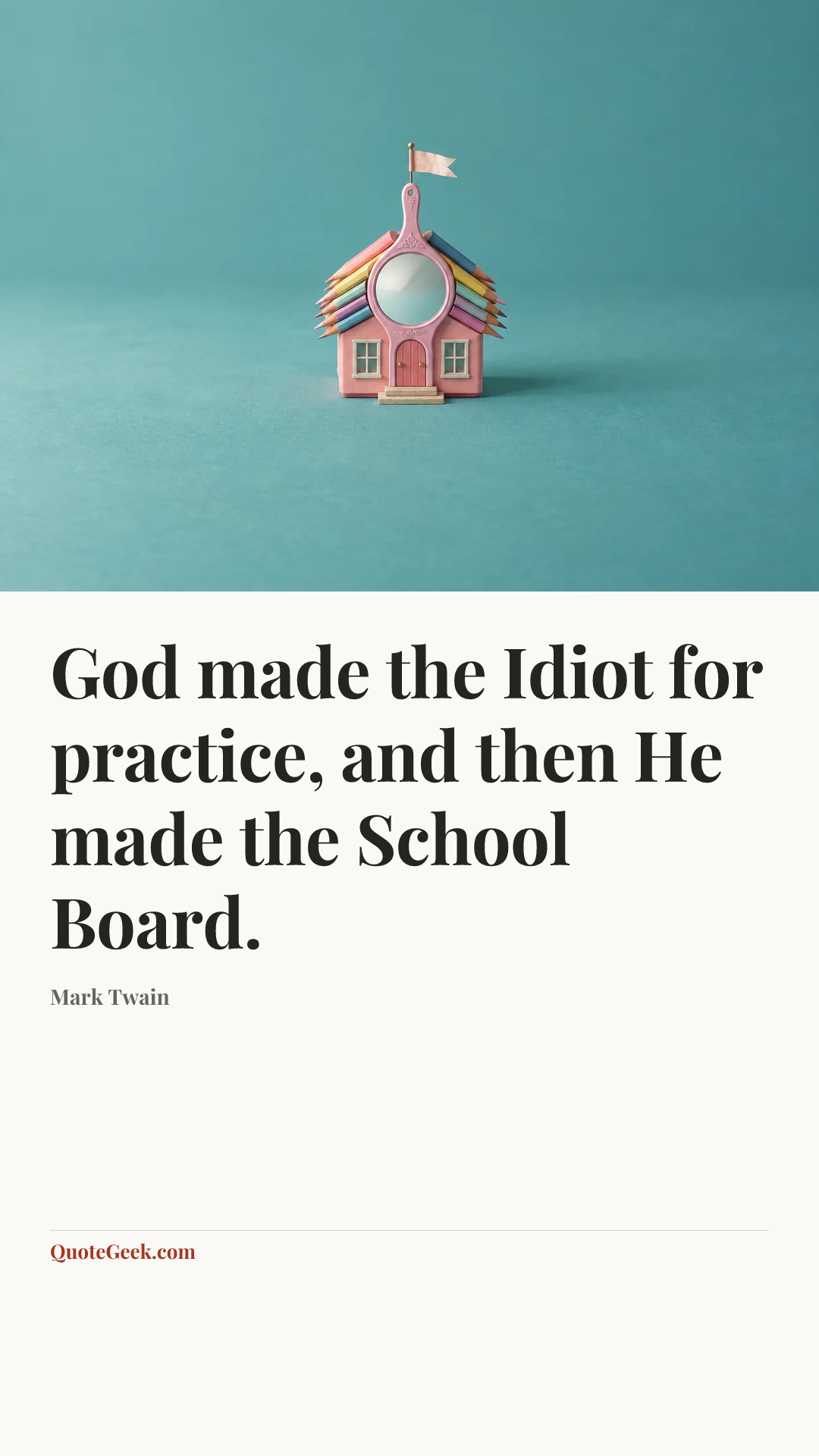 “God made the Idiot for practice, and then He made the School Board.” — Mark Twain. Illustrated QuoteGeek card.