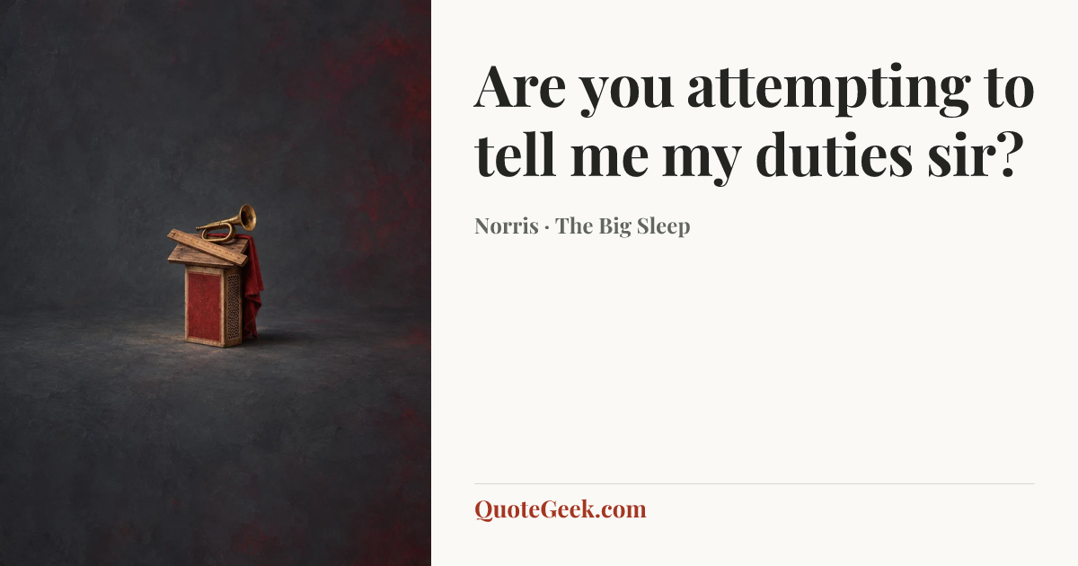 “Are you attempting to tell me my duties sir?” — Norris · The Big Sleep. Illustrated QuoteGeek card.