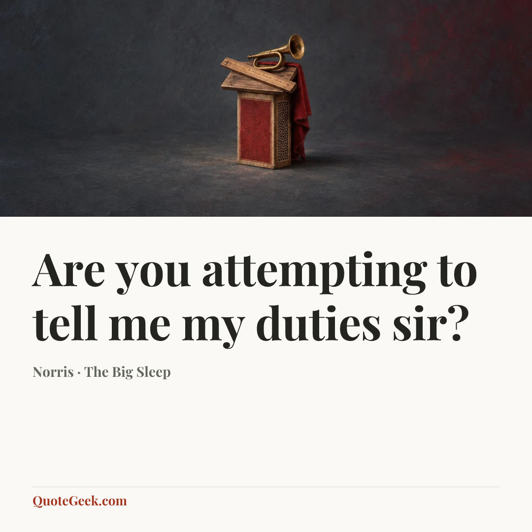 “Are you attempting to tell me my duties sir?” — Norris · The Big Sleep. Illustrated QuoteGeek card.
