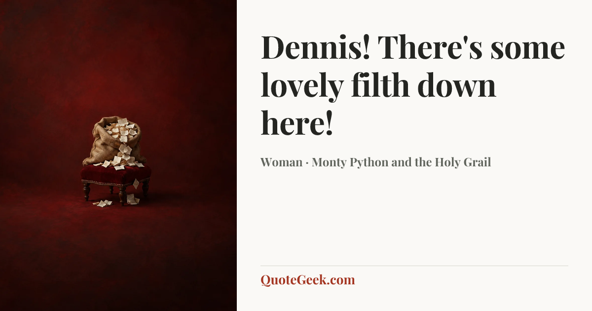 “Dennis! There's some lovely filth down here!” — Woman · Monty Python and the Holy Grail. Illustrated QuoteGeek card.