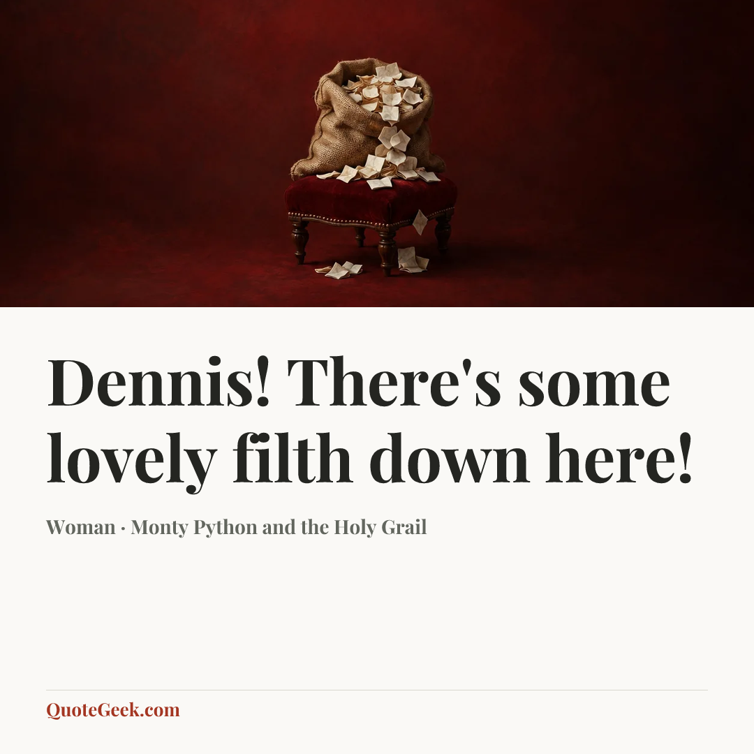 “Dennis! There's some lovely filth down here!” — Woman · Monty Python and the Holy Grail. Illustrated QuoteGeek card.