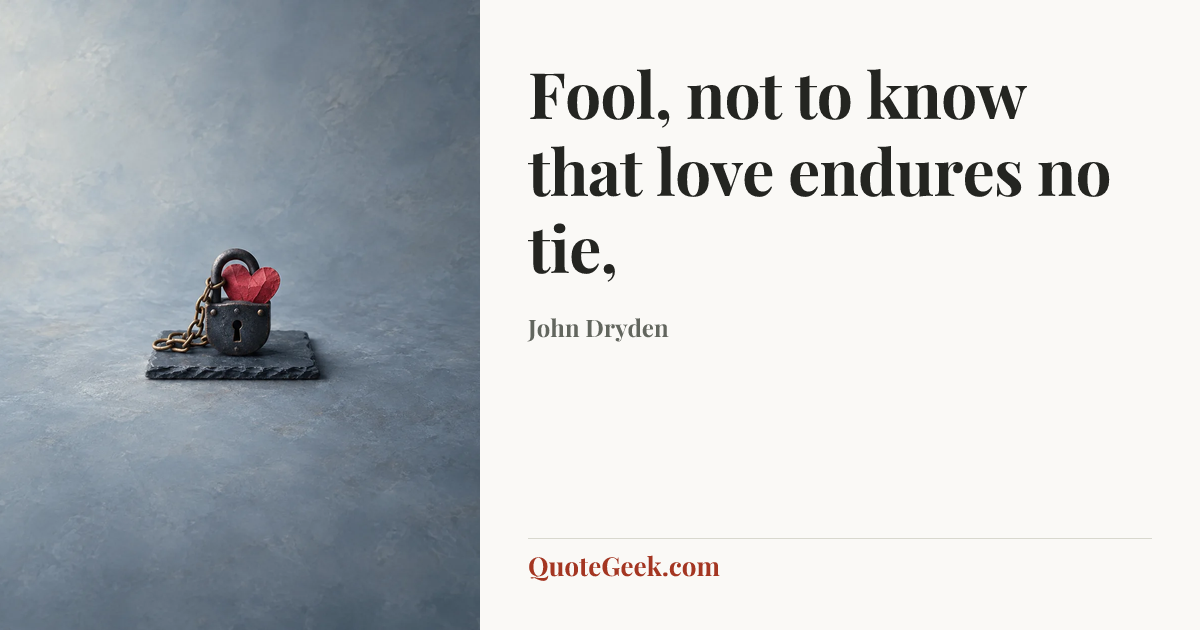 “Fool, not to know that love endures no tie,” — John Dryden. Illustrated QuoteGeek card.