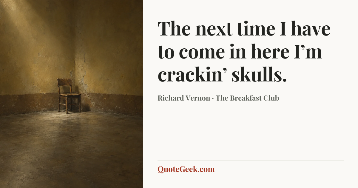 “The next time I have to come in here I’m crackin’ skulls.” — Richard Vernon · The Breakfast Club. Illustrated QuoteGeek card.