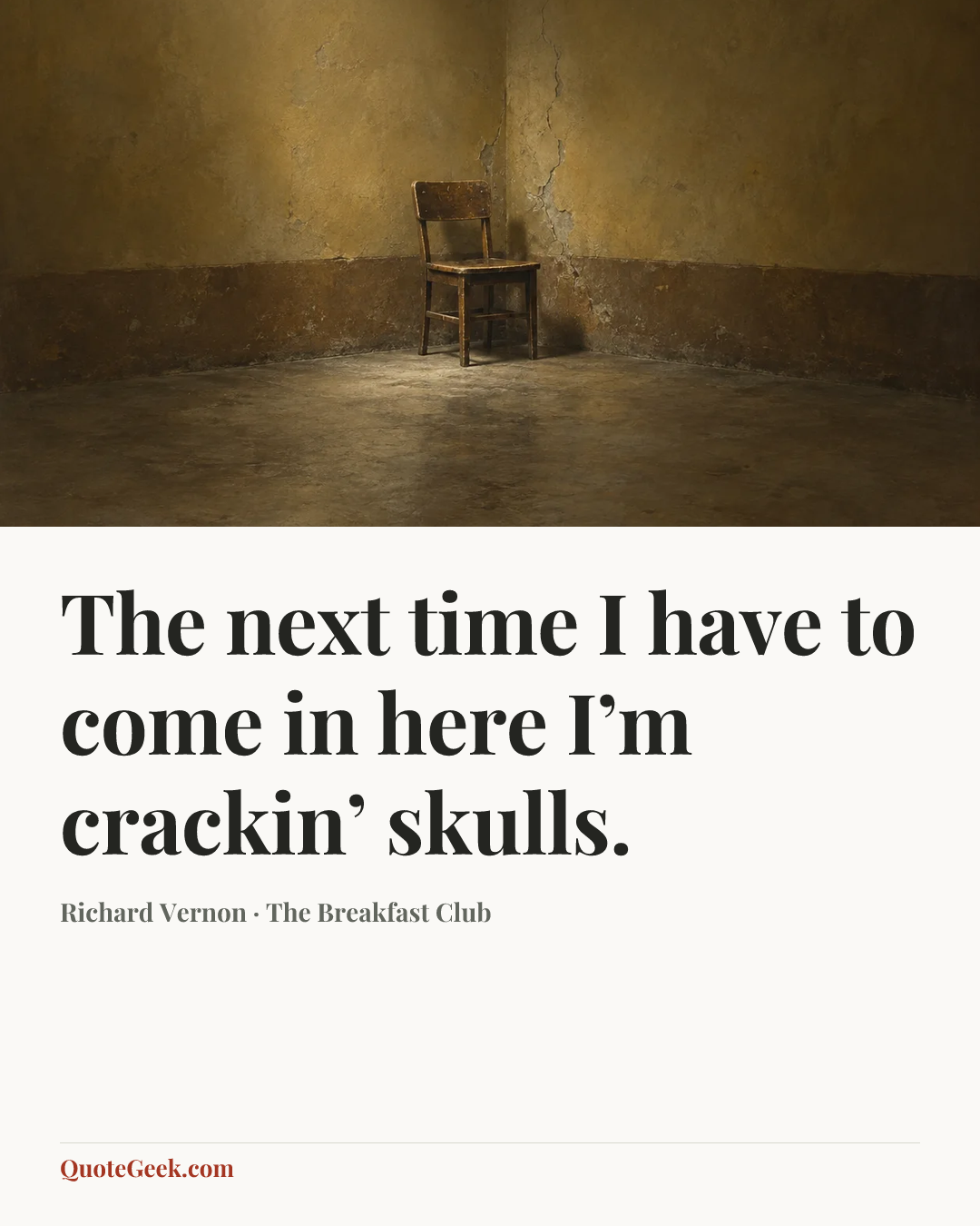 “The next time I have to come in here I’m crackin’ skulls.” — Richard Vernon · The Breakfast Club. Illustrated QuoteGeek card.
