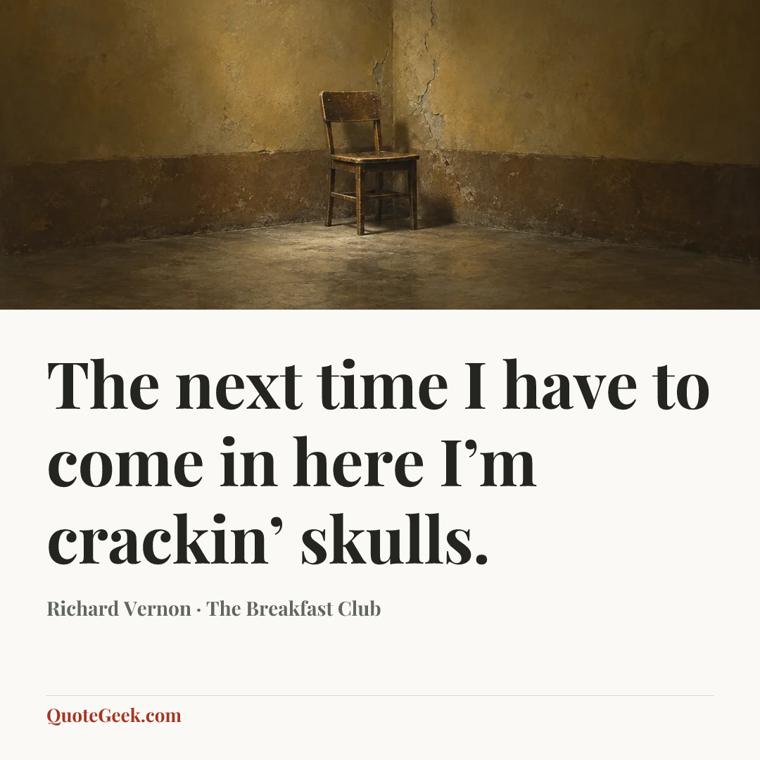 “The next time I have to come in here I’m crackin’ skulls.” — Richard Vernon · The Breakfast Club. Illustrated QuoteGeek card.