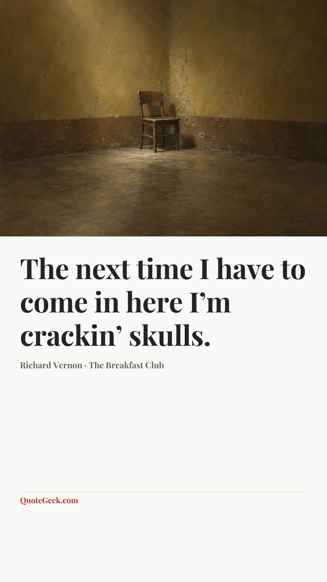 “The next time I have to come in here I’m crackin’ skulls.” — Richard Vernon · The Breakfast Club. Illustrated QuoteGeek card.