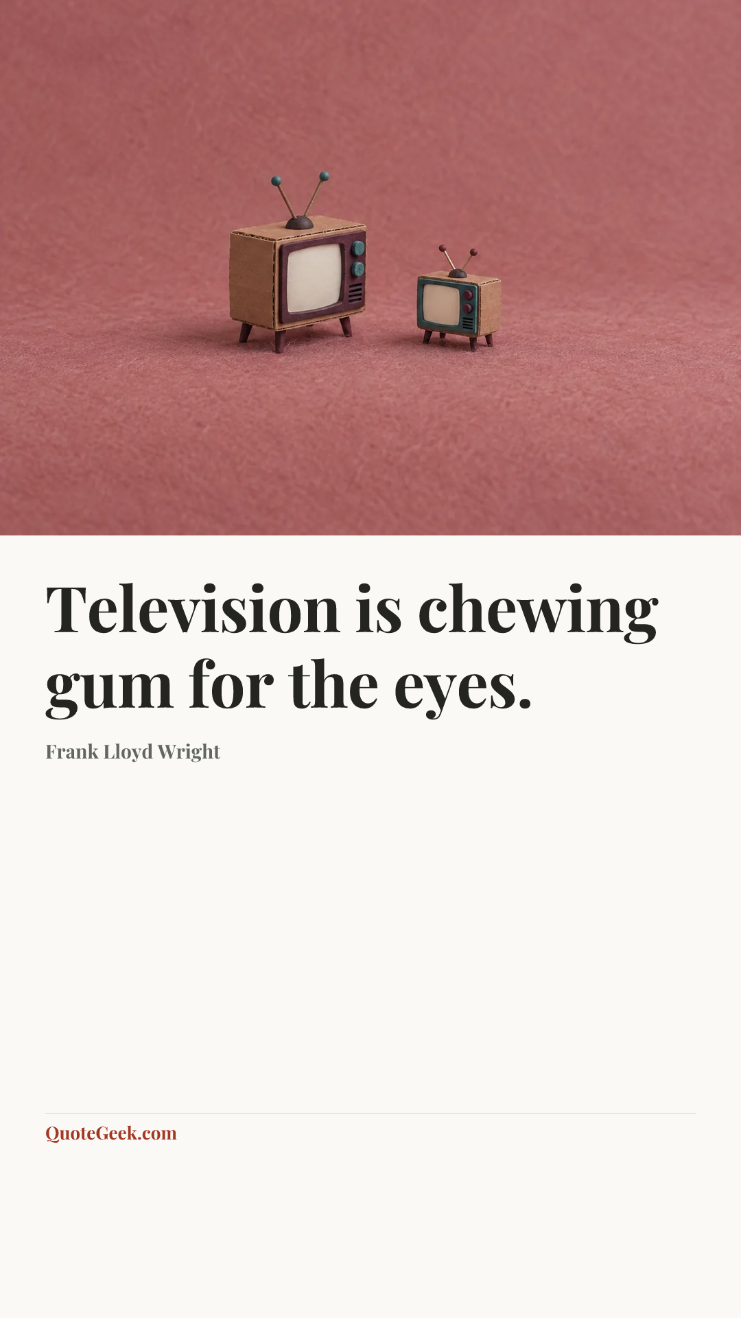“Television is chewing gum for the eyes.” — Frank Lloyd Wright. Illustrated QuoteGeek card.