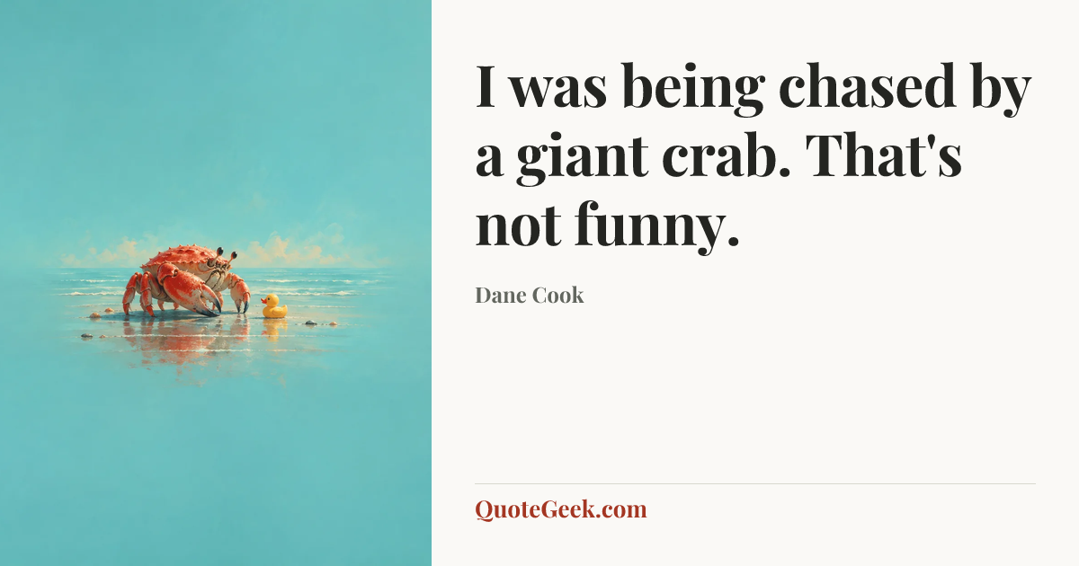 “I was being chased by a giant crab. That's not funny.” — Dane Cook. Illustrated QuoteGeek card.