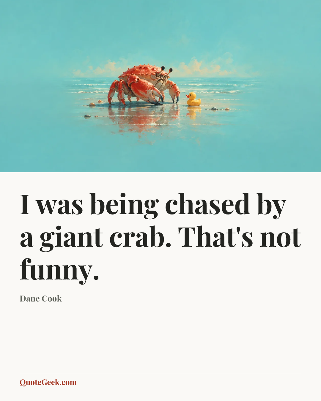 “I was being chased by a giant crab. That's not funny.” — Dane Cook. Illustrated QuoteGeek card.