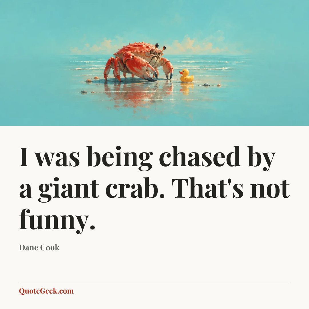 “I was being chased by a giant crab. That's not funny.” — Dane Cook. Illustrated QuoteGeek card.