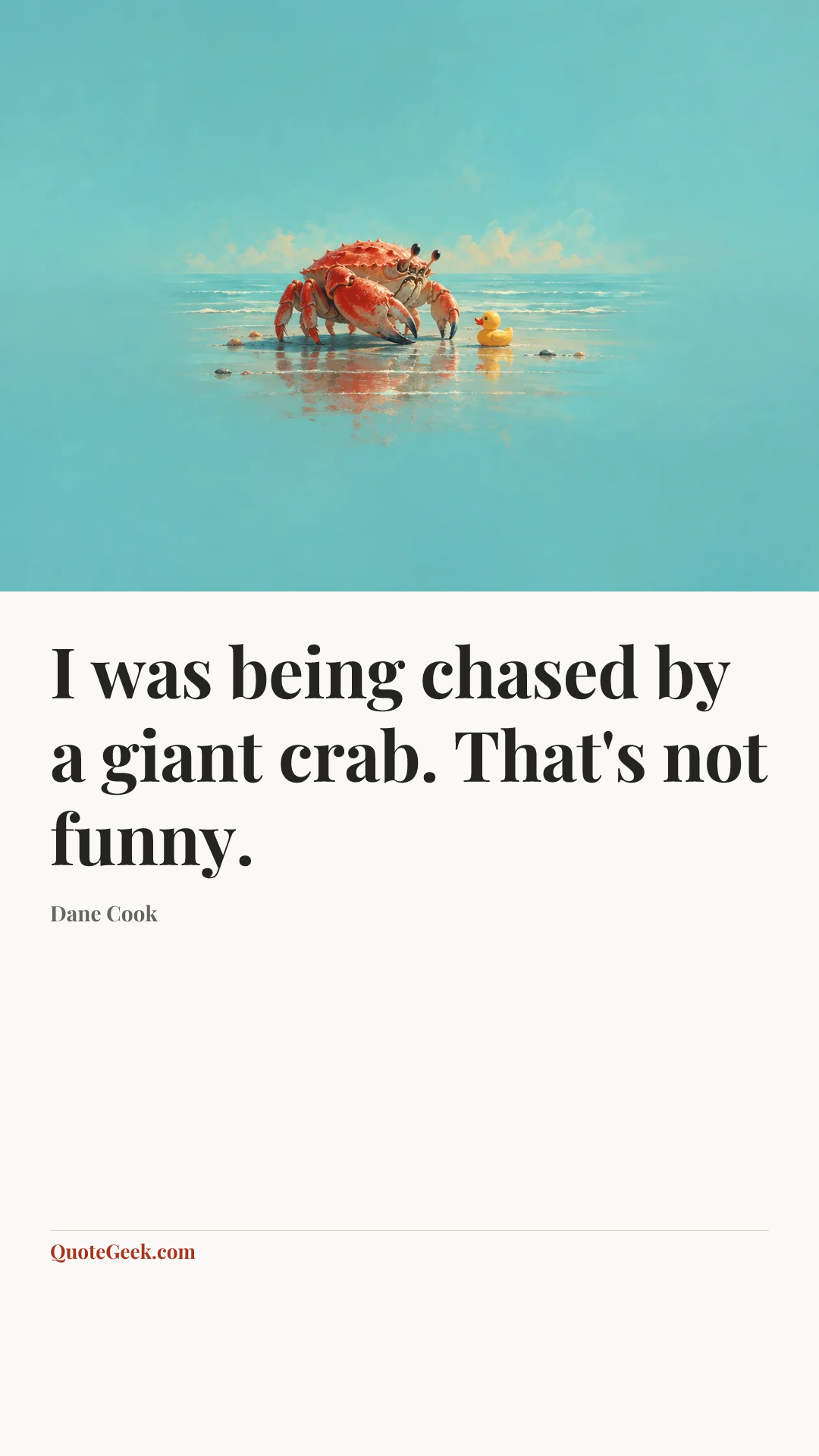 “I was being chased by a giant crab. That's not funny.” — Dane Cook. Illustrated QuoteGeek card.