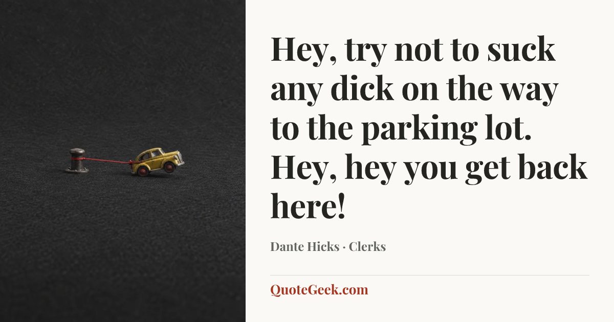 “Hey, try not to suck any dick on the way to the parking lot. Hey, hey you get back here!” — Dante Hicks · Clerks. Illustrated QuoteGeek card.