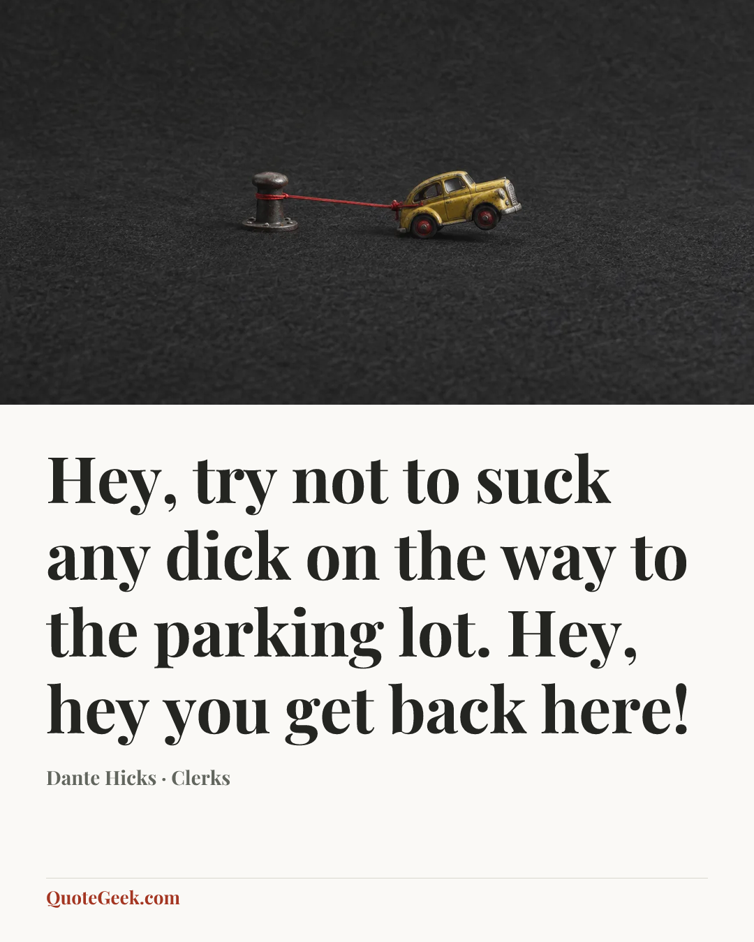 “Hey, try not to suck any dick on the way to the parking lot. Hey, hey you get back here!” — Dante Hicks · Clerks. Illustrated QuoteGeek card.