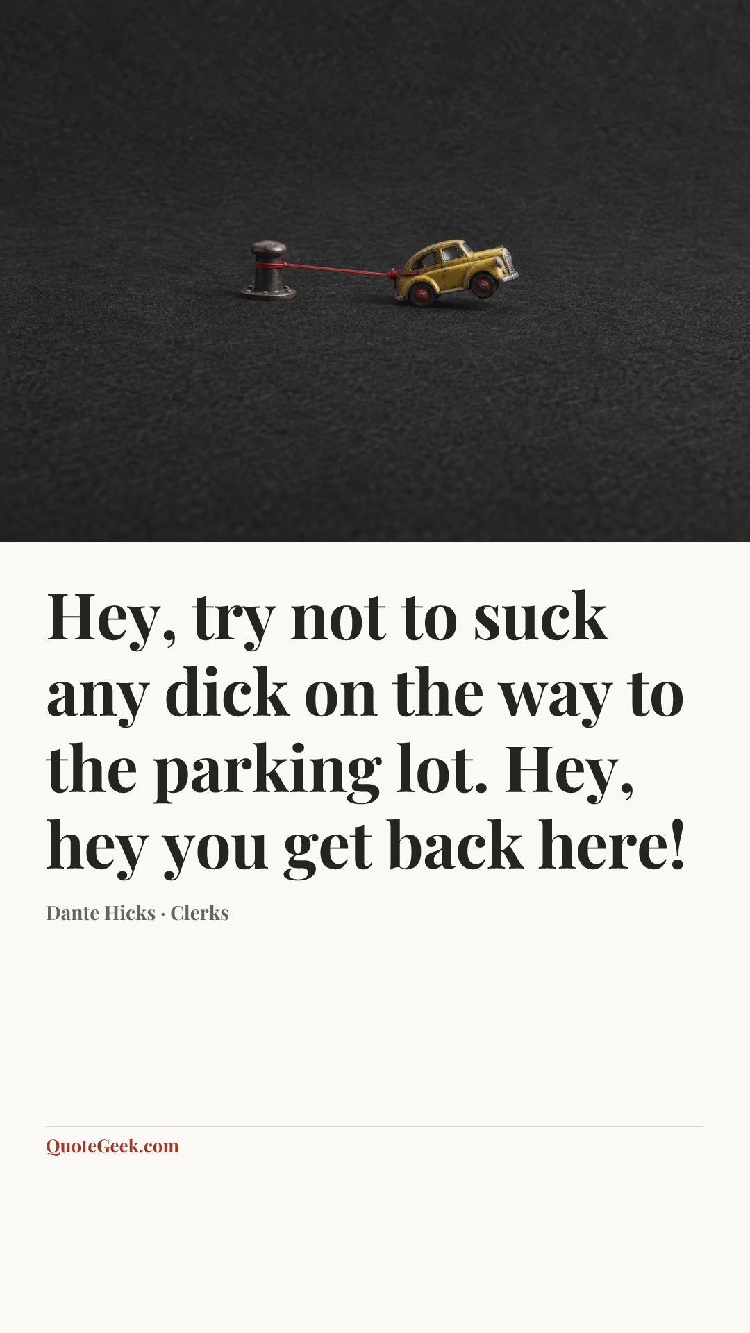 “Hey, try not to suck any dick on the way to the parking lot. Hey, hey you get back here!” — Dante Hicks · Clerks. Illustrated QuoteGeek card.