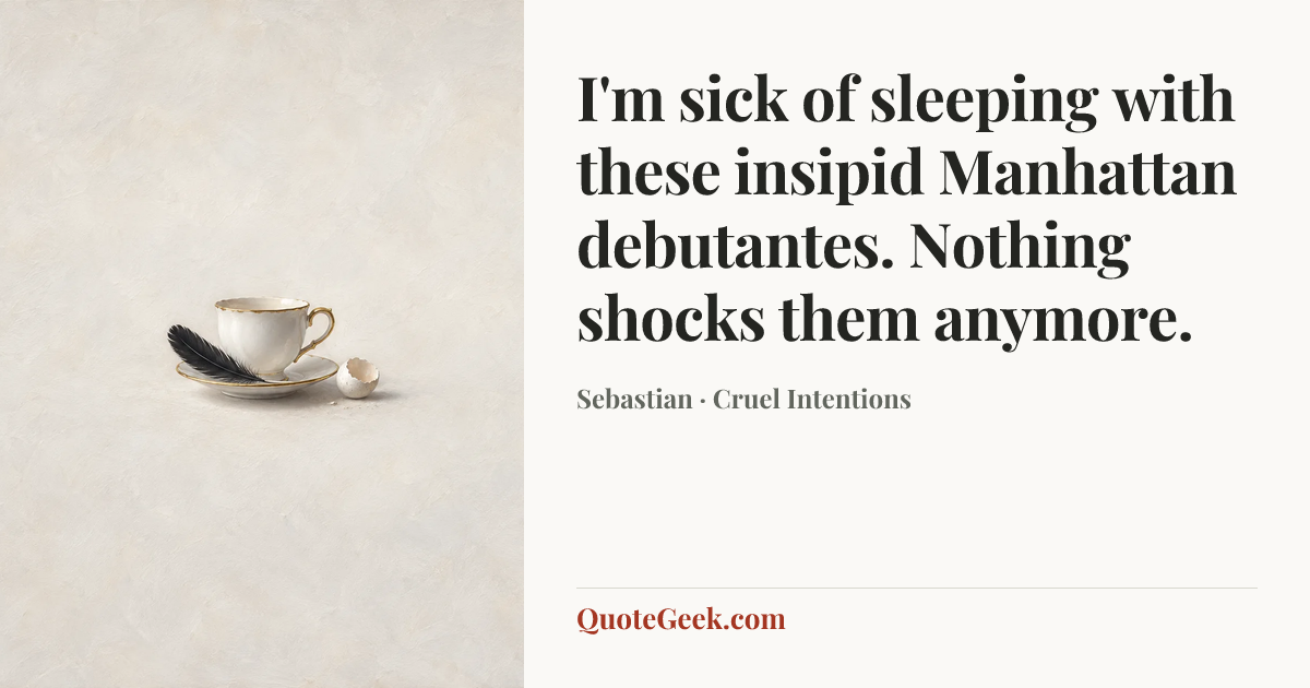 “I'm sick of sleeping with these insipid Manhattan debutantes. Nothing shocks them anymore.” — Sebastian · Cruel Intentions. Illustrated QuoteGeek card.