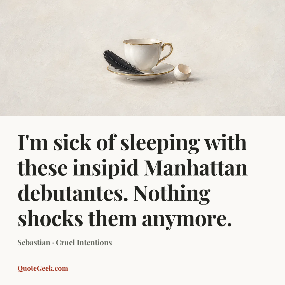 “I'm sick of sleeping with these insipid Manhattan debutantes. Nothing shocks them anymore.” — Sebastian · Cruel Intentions. Illustrated QuoteGeek card.