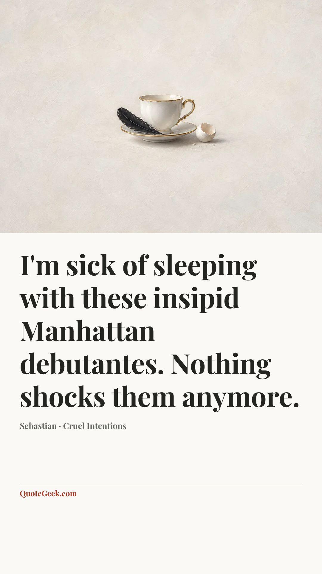 “I'm sick of sleeping with these insipid Manhattan debutantes. Nothing shocks them anymore.” — Sebastian · Cruel Intentions. Illustrated QuoteGeek card.
