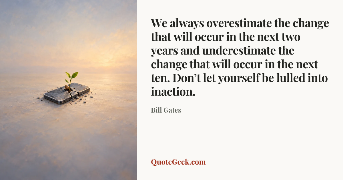 “We always overestimate the change that will occur in the next two years and underestimate the change that will occur in the next ten. Don’t let yourself be lulled into inaction.” — Bill Gates. Illustrated QuoteGeek card.