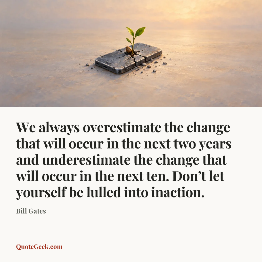 “We always overestimate the change that will occur in the next two years and underestimate the change that will occur in the next ten. Don’t let yourself be lulled into inaction.” — Bill Gates. Illustrated QuoteGeek card.