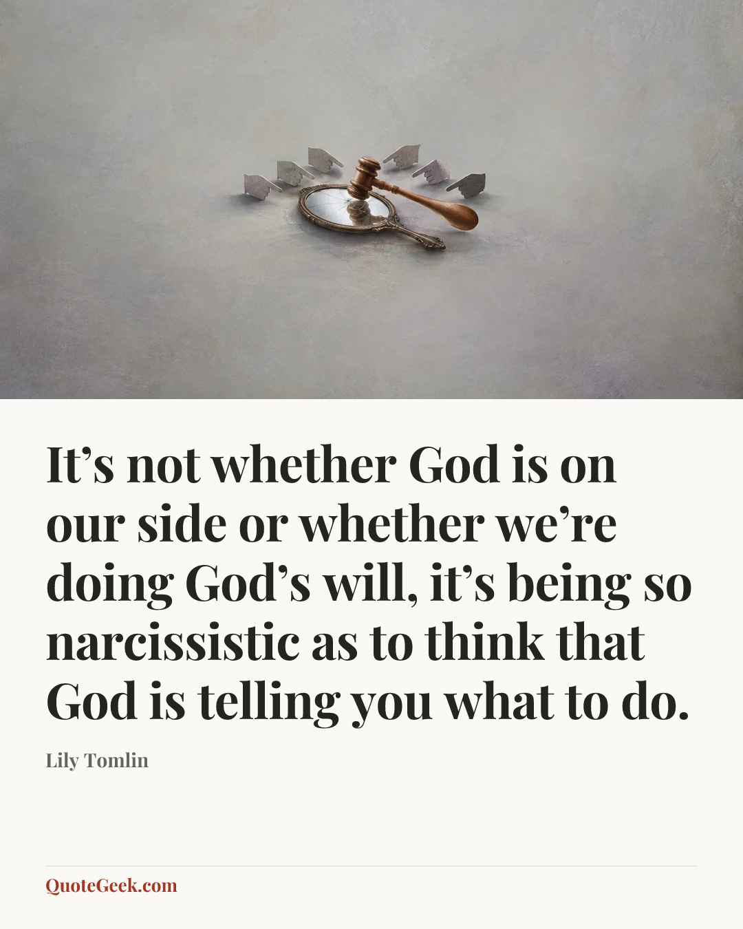“It’s not whether God is on our side or whether we’re doing God’s will, it’s being so narcissistic as to think that God is telling you what to do.” — Lily Tomlin. Illustrated QuoteGeek card.