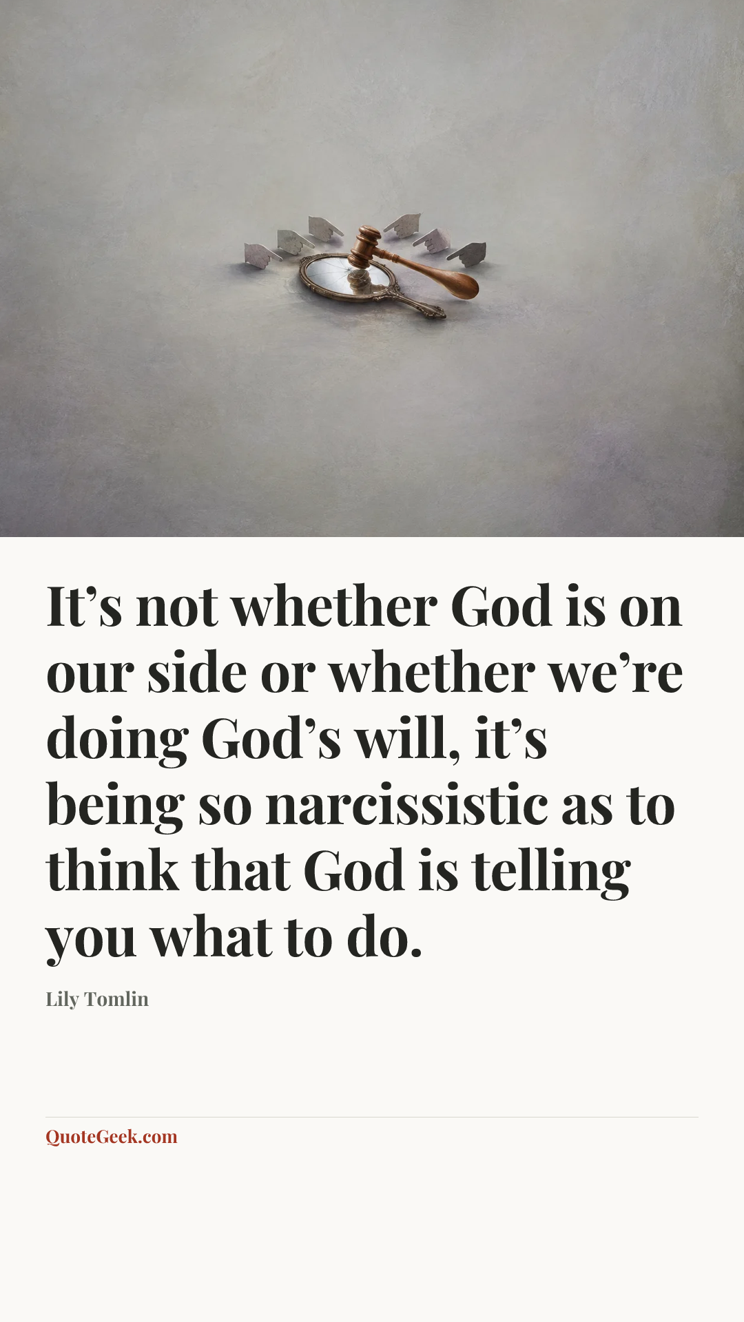 “It’s not whether God is on our side or whether we’re doing God’s will, it’s being so narcissistic as to think that God is telling you what to do.” — Lily Tomlin. Illustrated QuoteGeek card.
