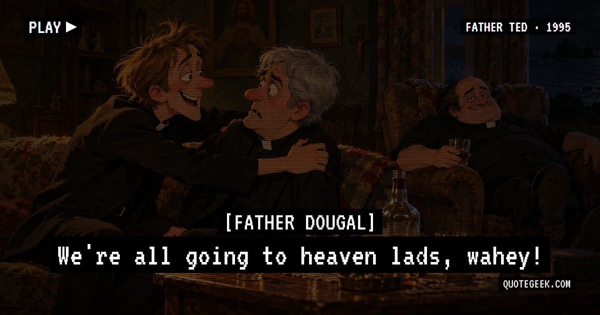 “We're all going to heaven lads, wahey!” — Father Dougal · Father Ted. Illustrated QuoteGeek card.