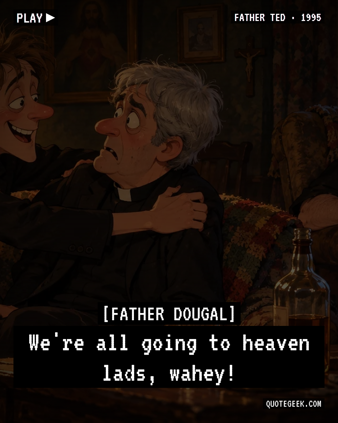 “We're all going to heaven lads, wahey!” — Father Dougal · Father Ted. Illustrated QuoteGeek card.