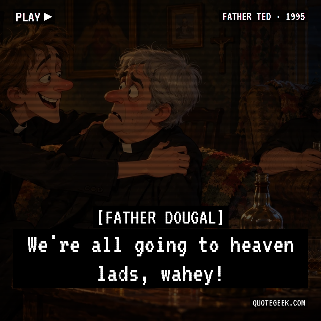 “We're all going to heaven lads, wahey!” — Father Dougal · Father Ted. Illustrated QuoteGeek card.